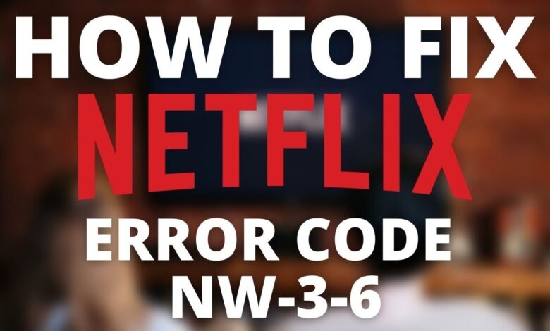 How to Fix Netflix Error Code NW-3-6?
